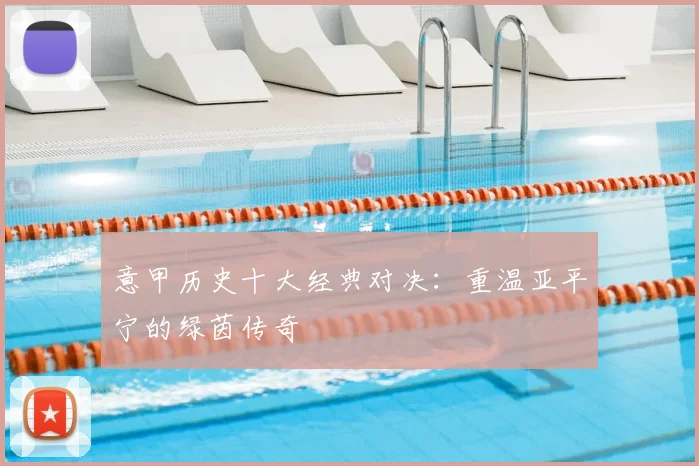 意甲历史十大经典对决:重温亚平宁的绿茵传奇