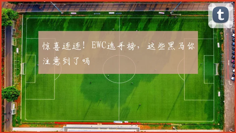 惊喜连连！EWC选手榜，这些黑马你注意到了吗