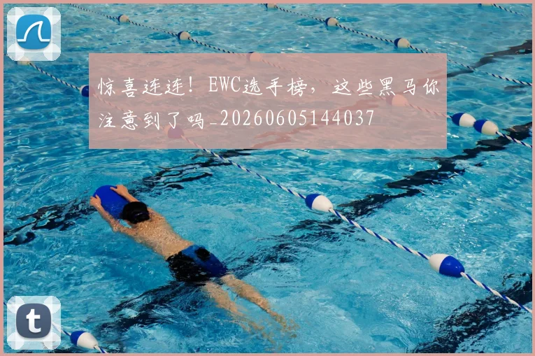 惊喜连连！EWC选手榜，这些黑马你注意到了吗_20260605144037