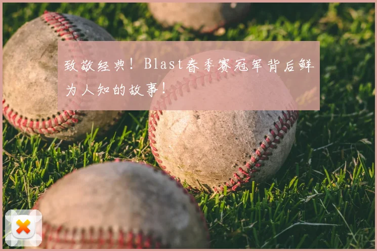 致敬经典!Blast春季赛冠军背后鲜为人知的故事!