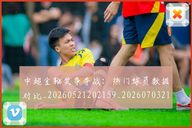 中超金靴奖争夺战:热门球员数据对比_20260521202159_20260703211846