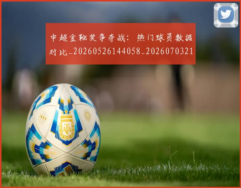 中超金靴奖争夺战：热门球员数据对比_20260526144058_20260703211848