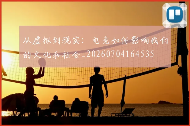 从虚拟到现实:电竞如何影响我们的文化和社会_20260704164535