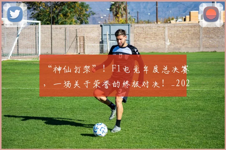 “神仙打架”!F1电竞年度总决赛,一场关于荣誉的终极对决!_20260702172902