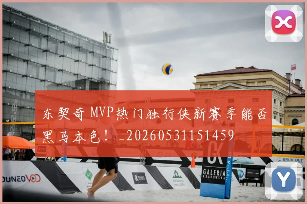东契奇 MVP热门独行侠新赛季能否黑马本色!_20260531151459